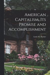 bokomslag American Capitalism, Its Promise and Accomplishment