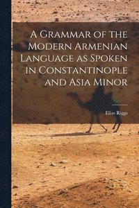 bokomslag A Grammar of the Modern Armenian Language as Spoken in Constantinople and Asia Minor