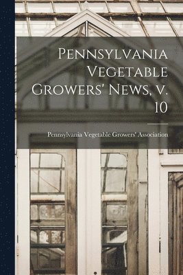 Pennsylvania Vegetable Growers' News, V. 10 1