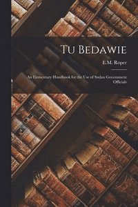 bokomslag Tu Bedawie: An Elementary Handbook for the Use of Sudan Government Officials
