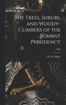 bokomslag Trees, Shrubs, and Woody-climbers of the Bombay Presidency; -1902