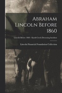 bokomslag Abraham Lincoln Before 1860; Lincoln before 1860 - Knob Creek Drowning Incident