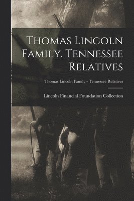 Lincoln Financial Foundation Collection - Thomas Lincoln Family. Tennessee Relatives; Thomas Lincoln Family - Tennessee Relatives, Häftad