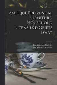 bokomslag Antique Provencal Furniture, Household Utensils & Objets D'art