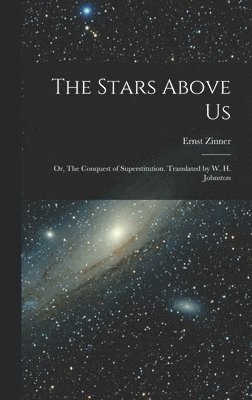 bokomslag The Stars Above Us; or, The Conquest of Superstitution. Translated by W. H. Johnston