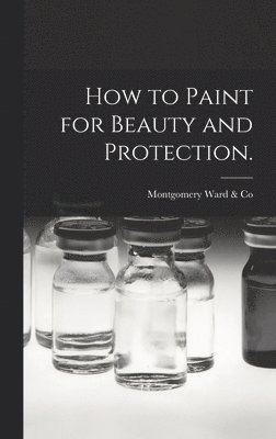 bokomslag How to Paint for Beauty and Protection.