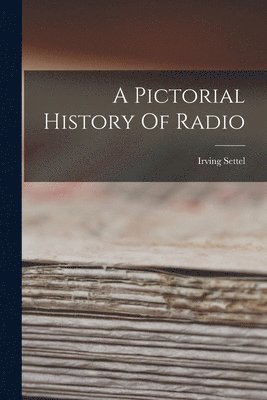 Irving Settel - A Pictorial History Of Radio, Häftad
