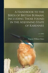 bokomslag A Handbook to the Birds of British Burmah, Including Those Found in the Adjoining State of Karennee; v.2 (1883)