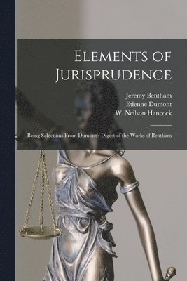 Jeremy 1748-1832 Bentham, Etienne 1759-1829 Dumont, W. Neilson (William Neilson) Hancock - Elements of Jurisprudence, Häftad