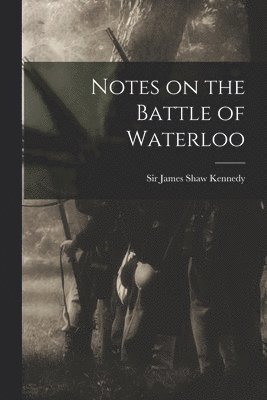 bokomslag Notes on the Battle of Waterloo [microform]