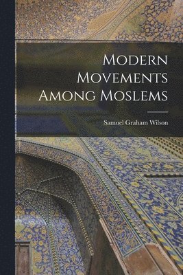 Modern Movements Among Moslems [microform]