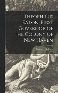 bokomslag Theophilus Eaton, First Governor of the Colony of New Haven