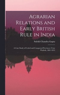 bokomslag Agrarian Relations and Early British Rule in India; a Case Study of Ceded and Conquered Provinces: Uttar Pradesh, 1801-1833