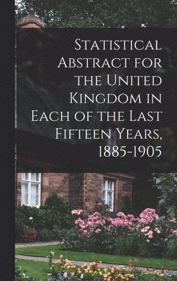 Anonymous - Statistical Abstract for the United Kingdom in Each of the Last Fifteen Years, 1885-1905, Inbunden