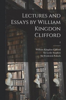 William Kingdon 1845-1879 Clifford, Leslie Stephen, Frederick Pollock - Lectures and Essays by William Kingdon Clifford; 2, Häftad