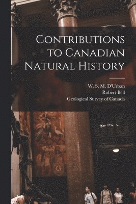 Robert Bell, W. S. M. (William Stewart Mi D'Urban, Geological Survey Of Canada - Contributions to Canadian Natural History [microform], Häftad