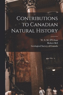 Contributions to Canadian Natural History [microform] 1