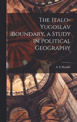 The Italo-Yugoslav Boundary, a Study in Political Geography 1