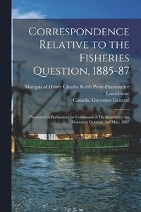 bokomslag Correspondence Relative to the Fisheries Question, 1885-87 [microform]