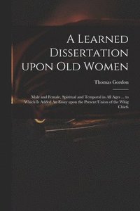 bokomslag A Learned Dissertation Upon Old Women