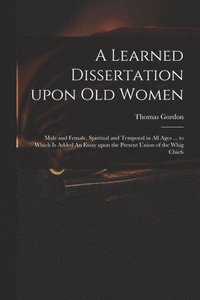 bokomslag Learned Dissertation Upon Old Women