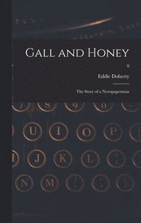 bokomslag Gall and Honey: the Story of a Newspaperman; 0