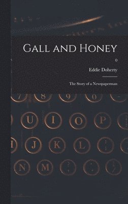 Gall and Honey: the Story of a Newspaperman; 0 1