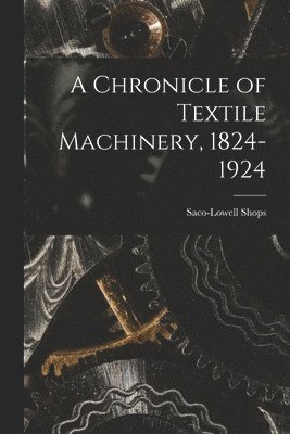 bokomslag Chronicle of Textile Machinery, 1824-1924