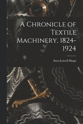 A Chronicle of Textile Machinery, 1824-1924 1