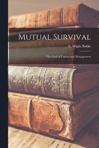 bokomslag Mutual Survival: the Goal of Unions and Management