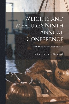 Weights and Measures Ninth Annual Conference; NBS Miscellaneous Publication 12 1