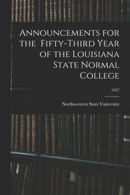 Announcements for the Fifty-Third Year of the Louisiana State Normal College; 1937 1