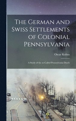 bokomslag The German and Swiss Settlements of Colonial Pennsylvania