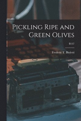 Frederic T. (Frederic Theod Bioletti - Pickling Ripe and Green Olives; B137, Häftad