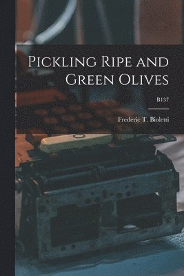 Pickling Ripe and Green Olives; B137 1