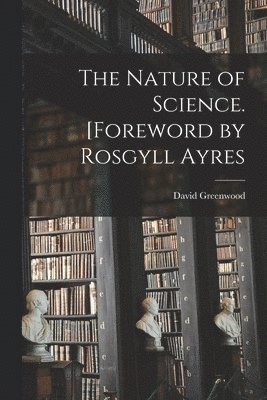 bokomslag The Nature of Science. [Foreword by Rosgyll Ayres