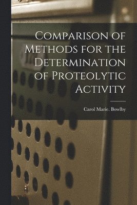 Carol Marie Bowlby - Comparison of Methods for the Determination of Proteolytic Activity, Häftad