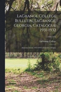 bokomslag LaGrange College Bulletin, LaGrange, Georgia, Catalogue 1931-1932; Announcements 1932-1933 (Annual Catalogue); 1931-1932