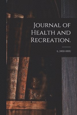 bokomslag Journal of Health and Recreation.; 4, (1832-1833)