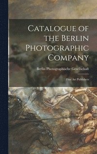 bokomslag Catalogue of the Berlin Photographic Company