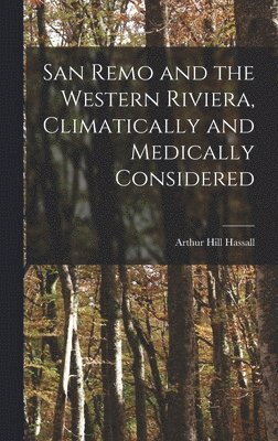 San Remo and the Western Riviera [microform], Climatically and Medically Considered 1