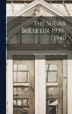 The Sugar Bulletin, 1939-1940; 18, Inbunden