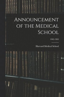 Harvard Medical School - Announcement of the Medical School; 1902-1903, Häftad