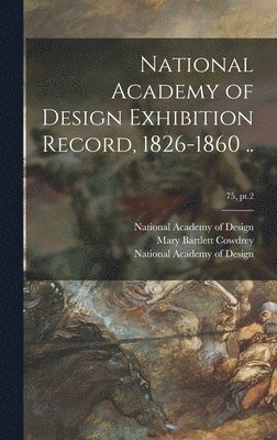 bokomslag National Academy of Design Exhibition Record, 1826-1860 ..; 75, pt.2