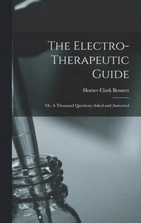 bokomslag The Electro-therapeutic Guide; or, A Thousand Questions Asked and Answered