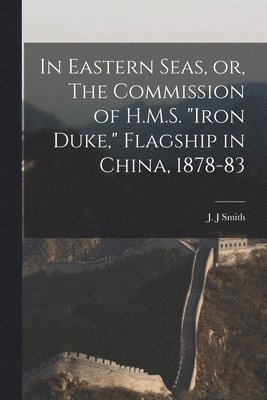bokomslag In Eastern Seas, or, The Commission of H.M.S. "Iron Duke," Flagship in China, 1878-83