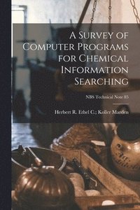 bokomslag A Survey of Computer Programs for Chemical Information Searching; NBS Technical Note 85