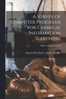 A Survey of Computer Programs for Chemical Information Searching; NBS Technical Note 85 1