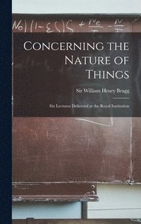 bokomslag Concerning the Nature of Things: Six Lectures Delivered at the Royal Institution