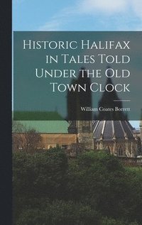 bokomslag Historic Halifax in Tales Told Under the Old Town Clock